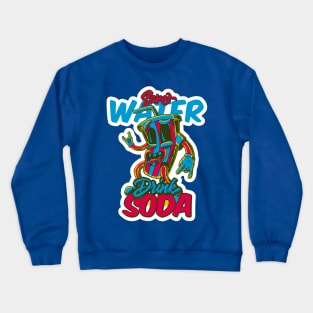 save water drink soda 1 Crewneck Sweatshirt